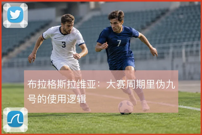 布拉格斯拉维亚：大赛周期里伪九号的使用逻辑