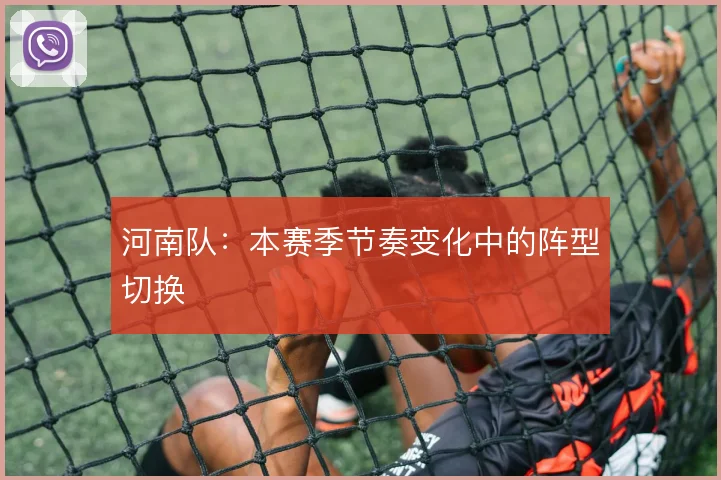 河南队：本赛季节奏变化中的阵型切换