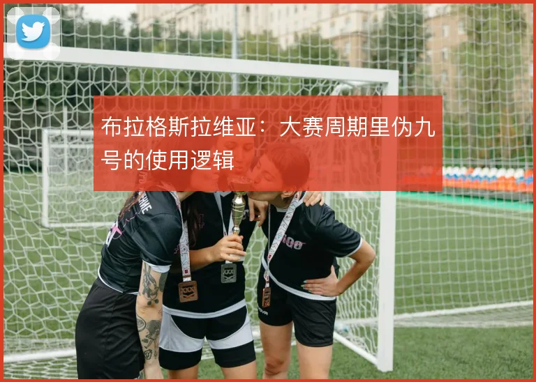 布拉格斯拉维亚：大赛周期里伪九号的使用逻辑